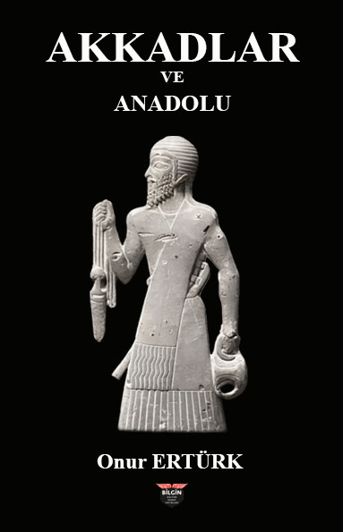 Akkadlar ve Anadolu - Onur Ertürk